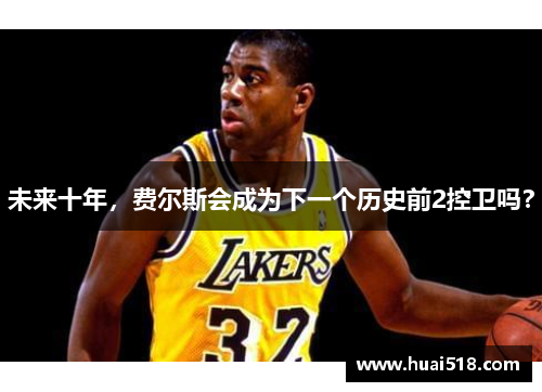 未来十年，费尔斯会成为下一个历史前2控卫吗？